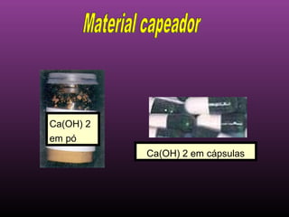 Ca(OH) 2
em pó
           Ca(OH) 2 em cápsulas
 