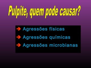  Agressões físicas
 Agressões químicas
 Agressões microbianas
 