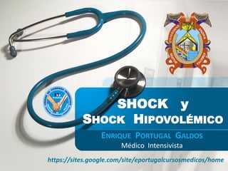SHOCK y
SHOCK HIPOVOLÉMICO
ENRIQUE PORTUGAL GALDOS
Médico Intensivista
U
N
I
D
A
D
D
E
CUIDADOS
IN
T
E
N
S
I
V
O
S
H
O
S
P
I
TA
L
III
J
U
L
I
A
C
A
https://sites.google.com/site/eportugalcursosmedicos/home
 