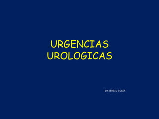 URGENCIAS
UROLOGICAS


        DR SERGIO SOLER
 