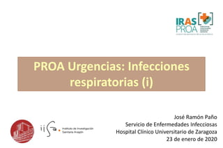 José Ramón Paño
Servicio de Enfermedades Infecciosas
Hospital Clínico Universitario de Zaragoza
23 de enero de 2020
PROA U...