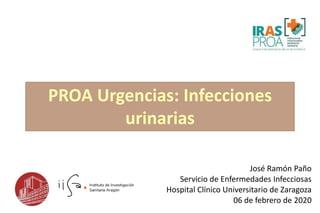 José Ramón Paño
Servicio de Enfermedades Infecciosas
Hospital Clínico Universitario de Zaragoza
06 de febrero de 2020
PROA...