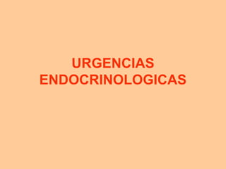 URGENCIAS
ENDOCRINOLOGICAS
 