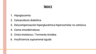 ÍNDICE
1. Hipoglucemia
2. Cetoacidosis diabética
3. Descompensación hiperglucémica hiperosmolar no cetósica
4. Coma mixede...