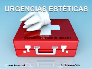 Urgencias y Emergencias en Odontología
Loreto Saavedra L Dr. Eduardo Celis
 