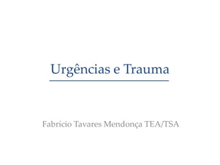 Urgências e Trauma
Fabrício Tavares Mendonça TEA/TSA
 