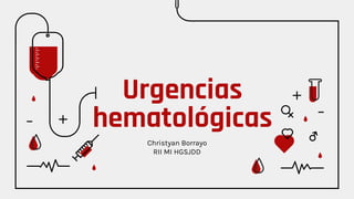 Urgencias
hematológicas
Christyan Borrayo
RII MI HGSJDD
 