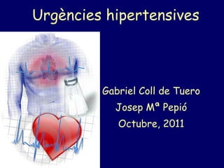 Urgències hipertensives Gabriel Coll de Tuero Josep Mª Pepió Octubre, 2011 