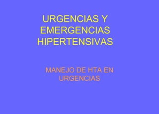 URGENCIAS Y
EMERGENCIAS
HIPERTENSIVAS
MANEJO DE HTA EN
URGENCIAS
 