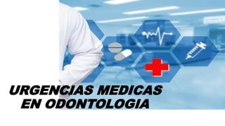 URGENCIAS MEDICAS
EN ODONTOLOGIA
 