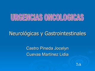 Neurológicas y Gastrointestinales Castro Pineda Jocelyn Cuevas Martínez Lidia 7-A URGENCIAS ONCOLOGICAS 