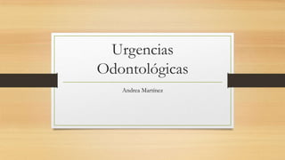 Urgencias
Odontológicas
Andrea Martínez
 