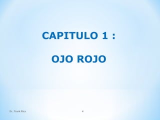 Dr. Frank Rico 4
CAPITULO 1 :
OJO ROJO
 