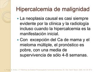 Hipercalcemia de malignidad
                  La neoplasia causal es casi siempre
                   evidente por la clín...