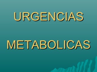 URGENCIASURGENCIAS
METABOLICASMETABOLICAS
 