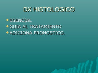DX HISTOLOGICODX HISTOLOGICO
 ESENCIALESENCIAL
 GUIA AL TRATAMIENTOGUIA AL TRATAMIENTO
 ADICIONA PRONOSTICO.ADICIONA PRONOSTICO.
 