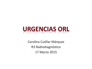 Carolina Cuéllar Márquez
R3 Radiodiagnóstico
17 Marzo 2015
 