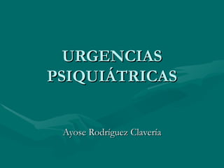URGENCIAS PSIQUIÁTRICAS Ayose Rodríguez Clavería 