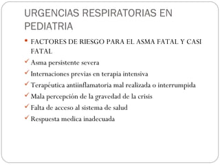 URGENCIAS RESPIRATORIAS EN PEDIATRIA <ul><li>FACTORES DE RIESGO PARA EL ASMA FATAL Y CASI FATAL </li></ul><ul><li>Asma per...
