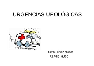 URGENCIAS UROLÓGICAS




          Silvia Suárez Muiños
           R2 MfiC. HUSC
 