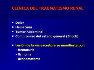 CLÍNICA DEL TRAUMATISMO RENAL <ul><li>Dolor </li></ul><ul><li>Hematuria </li></ul><ul><li>Tumor Abdominal </li></ul><ul><l...