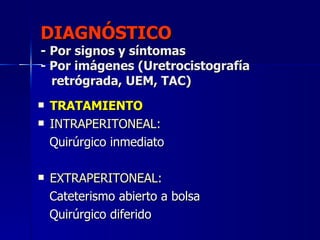 DIAGNÓSTICO -   Por signos y síntomas - Por imágenes (Uretrocistografía    retrógrada, UEM, TAC) <ul><li>TRATAMIENTO </li>...