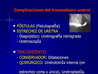 Complicaciones del traumatismo uretral <ul><li>FÍSTULAS  (Fistulografía) </li></ul><ul><li>ESTRECHEZ DE URETRA </li></ul><...