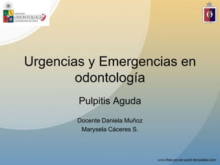 Urgencias y Emergencias en
odontología
Pulpitis Aguda
Docente Daniela Muñoz
Marysela Cáceres S.
 