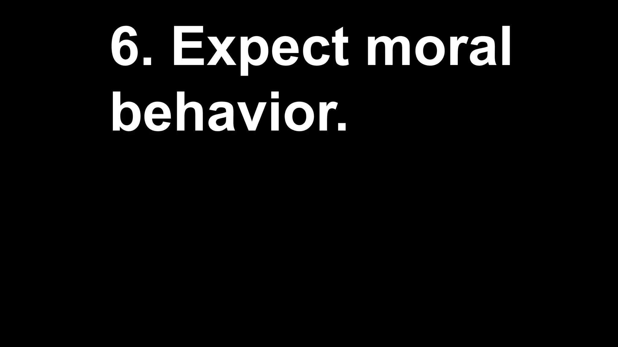 6. Expect moral
behavior.
 