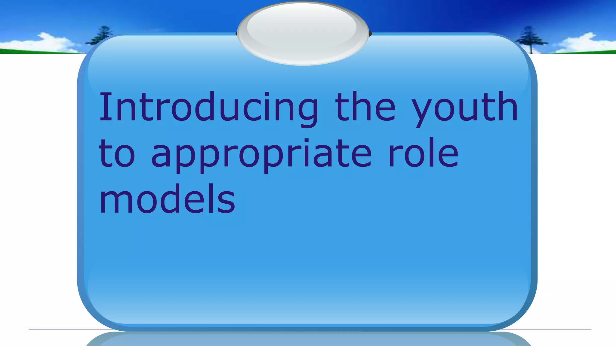 Introducing the youth
to appropriate role
models
 