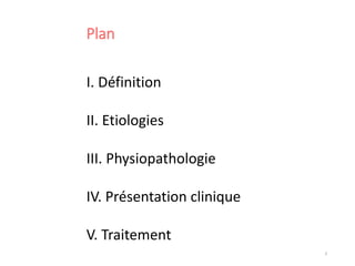 3
Plan
I. Définition
II. Etiologies
III. Physiopathologie
IV. Présentation clinique
V. Traitement
 