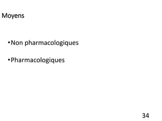34
Moyens
•Non pharmacologiques
•Pharmacologiques
 