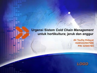 Urgensi Sistem Cold Chain Management
   untuk hortikultura; jeruk dan anggur
                          Ali Taufiq Hidayat
                           +6285222947686
                               PIN 325057B5




                             LOGO
 