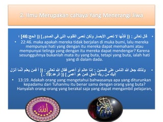 ؛ ] • قال تعالى : )) فإنَّها لَ تعمى الأبصار ولكن تعمى القلوب التي في الصدور] (( الحج: 46 
• 22:46. maka apakah mereka tidak berjalan di muka bumi, lalu mereka 
mempunyai hati yang dengan itu mereka dapat memahami atau 
mempunyai telinga yang dengan itu mereka dapat mendengar? Karena 
sesungguhnya bukanlah mata itu yang buta, tetapi yang buta, ialah hati 
yang di dalam dada. 
• ولذلك جعل الله الناس على قسمين : إمَّا عالم أو أعمى فقال الله تعالى : )) أ فمن يعلم أنَّما أنزل 
( . إليك من ربك الحق كمن هو أعمى ] (( الرعد: 19 
• 13:19. Adakah orang yang mengetahui bahwasanya apa yang diturunkan 
kepadamu dari Tuhanmu itu benar sama dengan orang yang buta? 
Hanyalah orang-orang yang berakal saja yang dapat mengambil pelajaran, 
 