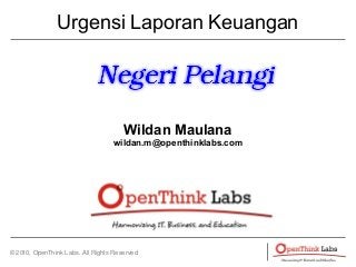 © 2010, OpenThink Labs. All Rights Reserved
Urgensi Laporan Keuangan
Wildan Maulana
wildan.m@openthinklabs.com
 