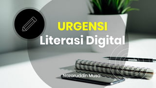 URGENSI
Literasi Digital
Nazaruddin Musa
 