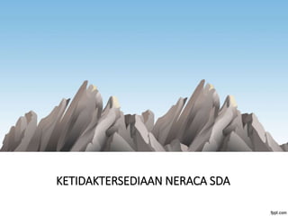 KETIDAKTERSEDIAAN NERACA SDA
 