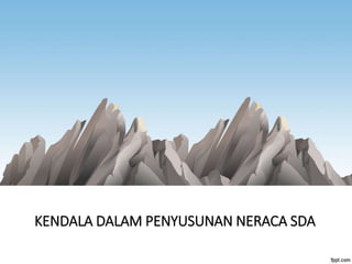 KENDALA DALAM PENYUSUNAN NERACA SDA
 