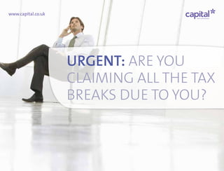 www.capital.co.uk
URGENT: ARE YOU
CLAIMING ALL THE TAX
BREAKS DUE TO YOU?
 
