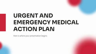 URGENT AND
EMERGENCY MEDICAL
ACTION PLAN
Here is where your presentation begins
 