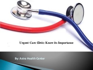 Urgent Care Clinic: Know its Importance
By: Astra Health Center
 