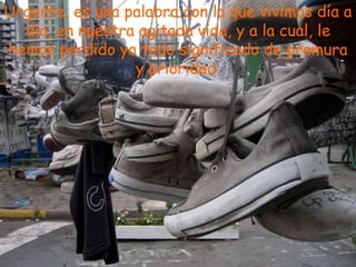 Urgente, es una palabra con la que vivimos día a
  día, en nuestra agitada vida, y a la cual, le
hemos perdido ya todo significado de premura
                                                -
                 y prioridad.
 