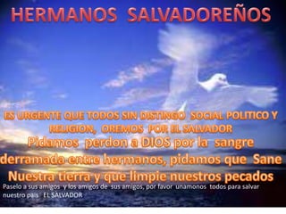 Paselo a sus amigos y los amigos de sus amigos, por favor unamonos todos para salvar
nuestro pais EL SALVADOR
 