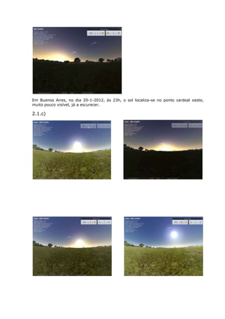 Em Buenos Aires, no dia 20-1-2012, às 23h, o sol localiza-se no ponto cardeal oeste,
muito pouco visível, já a escurecer.

2.1.c)
 