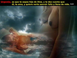 Urgente,  es que te sepas hijo de Dios, y te des cuenta que  él, te ama, y quiere verte sonreír feliz y lleno de vida. CLIC 