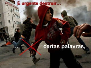 É urgente destruir…… certas palavras,