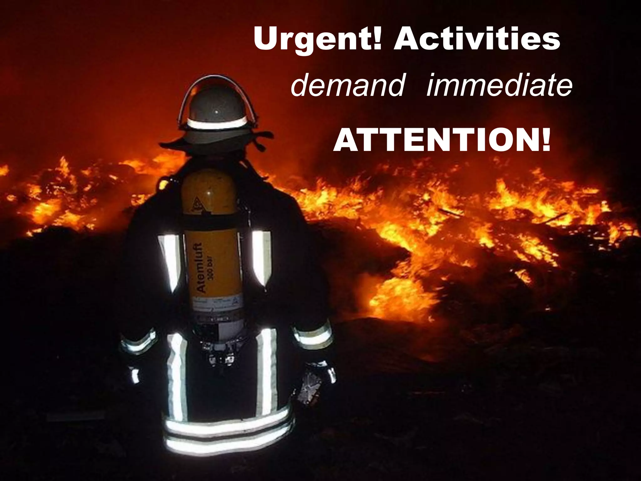 Urgent! Activities 
demand 
immediate 
ATTENTION!  