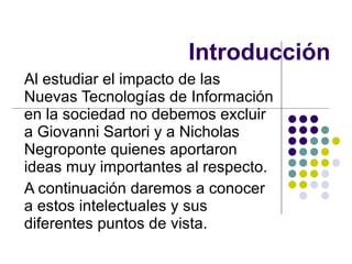 Introducción Al estudiar el impacto de las Nuevas Tecnologías de Información en la sociedad no debemos excluir a Giovanni ...