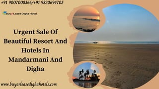 Urgent Sale Of
Beautiful Resort And
Hotels In
Mandarmani And
Digha
+91 9007008366/+91 9830694705
www.buyorleasedighahotels.com
 