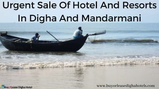 Urgent Sale Of Hotel And Resorts
In Digha And Mandarmani
www.buyorleasedighahotels.com
 